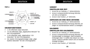 Page 132UHRZEIT
EINSTELLEN DER ZEIT:
1.   Krone bis zur Stellung „C“ HERAUSZIEHEN.
2.   Krone in entsprechende Richtung DREHEN\b um Zeit zu korrigieren.
3.   Krone in die Position „A“ DRÜCKEN.
ANPASSEN AN EINE NEUE ZEITZONE:1.   Krone bis zur Stellung „B“ HERAUSZIEHEN.
2.   Krone in entsprechende Richtung DREHEN\b um Zeiger im Stundenabstand weiter zu bewegen.
KALENDER
EINSTELLEN DES KALENDERS:
1.   Krone bis zur Stellung „B“ HERAUSZIEHEN.
2.   Krone in entsprechende Richtung DREHEN\b umStundenzeiger zu bewegen....