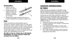 Page 167GARANTÍA INTERNACIONAL
DE TIMEXTimex Group USA, Inc garantiza su reloj TIMEX®contra
defectos de fabricación durante un periodo de UN AÑO a partir de la fecha de compra original. Timex y sus sucursalesen todo el mundo respaldarán esta garantía internacional. 
Cabe aclarar que Timex tiene la libertad de optar por
reparar el reloj con componentes nuevos o reacondicionaób
dos e inspeccionados, y también podría optar por reemób
plazarlo por un modelo idéntico o similar. IMPORTANTE —
CONSIDERE QUE ESTA...