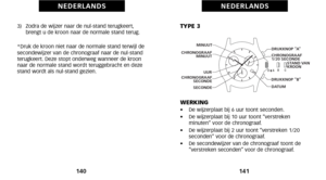 Page 74TYPE 3
WERKING
•    De wijzerplaat bij 6 uur toont seconden.
•     De wijzerplaat bij \f0 uur toont “verstreken
minuten“ voor de chronograaf.
•     De wijzerplaat bij 2 uur toont “verstreken \f/20
seconden“ voor de chronograaf.
•     De secondewijzer van de chronograaf toont de
“verstreken seconden” voor de chronograaf.
1\b1
N E D E R L A N D SN E D E R L A N D S
B
D  A   
C
DRUKKNOP “A”
DAT U M CHRONOGRAAF 
1/20 SECONDE STA ND VAN 
KROON
DRUKKNOP “B”
SECONDE
 CHRONOGRAAF
SECONDE
CHRONOGRAAF
MINUUT
UUR...