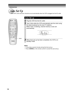 Page 1414
PREPARATION
Auto Set up
1Plug the VCR into the AC outlet
2“Auto” blink while the VCR automatically sets the clock using
the data broadcast by the local TV stations.
While “Auto” is blinking, channel memory is also set
automatically.
3When Auto set up has been completed, the VCR is on
standby mode.
Notes
•It may takes several minutes during the Auto set-up
•Press 
CANCEL on the remote control to cancel the auto set-up.
SLOWPAUSE /STILL
REC TIMER
TVVCRPOWER
I.SELECTSP/ SLPDISPLAY
TV VOL
COUNTER
PROG....