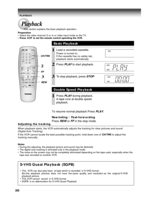 Page 2020
Adjusting the tracking
When playback starts, the VCR automatically adjusts the tracking for clear pictures and sound
(Digital Auto Tracking).
If the VCR cannot locate the best possible tracking point, hold down one of 
CH/TRK to adjust the
tracking manually.
Notes
• During the adjusting, the playback picture and sound may be distorted.
• The digital auto tracking is activated only in the playback mode.
• The noise on the screen may not be completely eliminated depending on the tape used, especially...