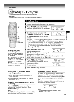 Page 2525
RECORDING
Watching a TV program whilerecording another
1)While recording, press TV/VCR to turn off
“VCR” indicator.
2) Choose another channel using the channel
selector on the TV.
Skipping unnecessary scenes while
recording
Press PAUSE/STILL to stop recording
momentarily.  To resume recording, press
PAUSE/STILL again.
Note
The VCR automatically shifts to the stop mode if the
recording pause mode continues for 10 minutes.
Basic Recording
1Load a cassette with the safety tab attached.
2Press TV/VCR so...