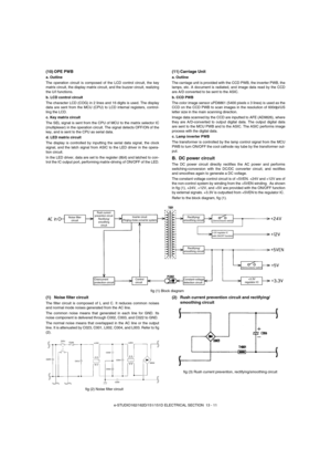 Page 125e-STUDIO162/162D/151/151D ELECTRICAL SECTION  13 - 11
(10) OPE PWB
a. Outline
The operation circuit is composed of the LCD control circuit, the key
matrix circuit, the display matrix circuit, and the buzzer circuit, realizing
the U/I functions.  
b. LCD control circuit
The character LCD (COG) in 2 lines and 16 digits is used. The display
data are sent from the MCU (CPU) to LCD internal registers, control-
ling the LCD.
c. Key matrix circuit
The SEL signal is sent from the CPU of MCU to the matrix...