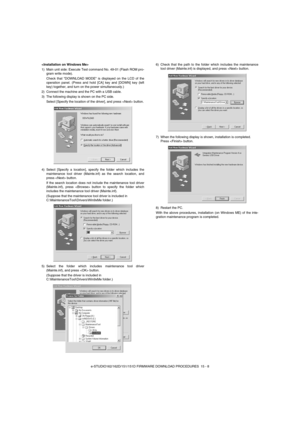 Page 169e-STUDIO162/162D/151/151D FIRMWARE DOWNLOAD PROCEDURES  15 - 8 
1) Main unit side: Execute Test command No. 49-01 (Flash ROM pro-
gram write mode).
Check that DOWNLOAD MODE is displayed on the LCD of the
operation panel. (Press and hold [CA] key and [DOWN] key (left
key) together, and turn on the power simultaneously.)
2) Connect the machine and the PC with a USB cable.
3) The following display is shown on the PC side.
Select [Specify the location of the driver], and press  button.
4) Select [Specify a...