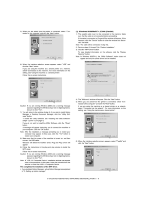 Page 27e-STUDIO162/162D/151/151D UNPACKING AND INSTALLATION  5 - 8 5) When you are asked how the printer is connected, select Con-
nected to this computer and click the Next button.
6) When the interface selection screen appears, select USB and
click the Next button.
If you are using the machine as a shared printer on a network,
select Connected via the network. For more information on this
setting, see Using the machine as a shared printer.
Follow the on-screen instructions.
Caution: If you are running Windows...