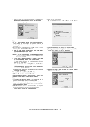 Page 28e-STUDIO162/162D/151/151D UNPACKING AND INSTALLATION  5 - 9 7) Select the printer port and whether the machine is to be used as the
default printer, make the selections and click the Next button.
Select LPT1 for the printer port.
Note:
•If LPT1 does not appear, another printer or peripheral device is
using LPT1. In this case continue the installation, and after the
installation is finished, change the port setting so that the machine
can use LPT1.
•The Add Network port button is used when the machine is...