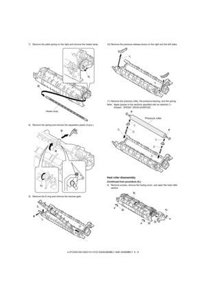 Page 51e-STUDIO162/162D/151/151D DISASSEMBLY AND ASSEMBLY  8 - 8 7) Remove the plate spring on the right and remove the heater lamp.
8) Remove the spring and remove the separation pawls (3 pcs.).
9) Remove the E-ring and remove the reverse gate.10) Remove the pressure release levers on the right and the left sides.
11) Remove the pressure roller, the pressure bearing, and the spring.
Note: Apply grease to the sections specified with an asterisk (*).
Grease: “JFE552” UKOG-0235FCZZ
Heat roller disassembly...