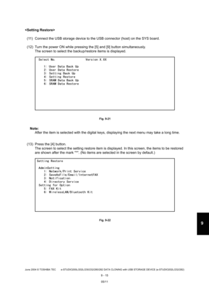 Page 693June 2004 © TOSHIBA TEC e-STUDIO200L/202L/230/232/280/282 DATA CLONING with USB STORAGE DEVICE (e-STUDIO202L/232/282)
9 - 15
9

(11) Connect the USB storage device to the USB conne ctor (host) on the SYS board.
(12) Turn the power ON while pressing the [5] and [9 ] button simultaneously.
The screen to select the backup/restore items is di splayed.
 Fig. 9-21
Note: Note: 
After the item is selected with the digital keys, d isplaying the next menu may take a long time.
(13) Press the [4] button. The screen...