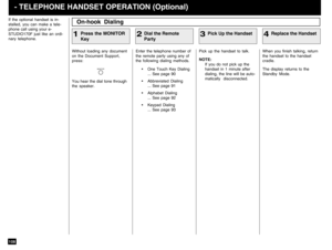 Page 110108If the optional handset is in-
stalled, you can make a tele-
phone call using your e-
STUDIO170F just like an ordi-
nary telephone.
Without loading any document
on the Document Support,
press:
MONITOR
You hear the dial tone through
the speaker.
Pick up the handset to talk.
NOTE:
If you do not pick up the
handset in 1 minute after
dialing, the line will be auto-
matically disconnected.
When you finish talking, return
the handset to the handset
cradle.
The display returns to the
Standby Mode. Enter the...