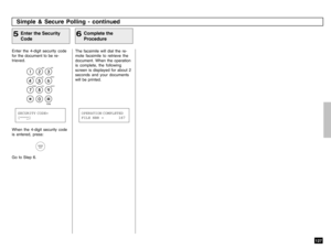 Page 129127
Enter the 4-digit security code
for the document to be re-
trieved.
The facsimile will dial the re-
mote facsimile to retrieve the
document. When the operation
is complete, the following
screen is displayed for about 2
seconds and your documents
will be printed.
Enter the Security
Code
5
Complete the
Procedure
6
When the 4-digit security code
is entered, press:Go to Step 6.
Simple & Secure Polling - continuedSECURITY CODE=
[***
*]
OPERATION COMPLETED
FILE NBR =       167 