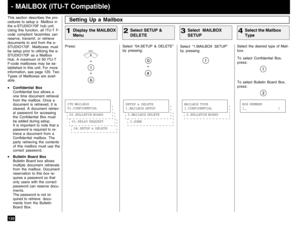 Page 132130This section describes the pro-
cedures to setup a  Mailbox in
the e-STUDIO170F hub unit.
Using this function, all ITU-T F-
code compliant facsimiles can
reserve, transmit, or retrieve
documents to and from the e-
STUDIO170F. Mailboxes must
be setup prior to utilizing the e-
STUDIO170F as a Mailbox
Hub. A maximum of 50 ITU-T
F-code mailboxes may be es-
tablished in this unit. For more
information, see page 120. Two
Types of Mailboxes are avail-
able.
š šš š
šConfidential Box
Confidential box allows a...