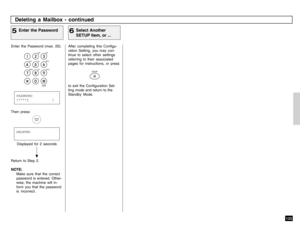 Page 135133
Enter the Password (max. 20).
Enter the Password
5Deleting a Mailbox - continued
Then press:
After completing this Configu-
ration Setting, you may con-
tinue to select other settings
referring to their associated
pages for instructions, or press
 
STOP
to exit the Configuration Set-
ting mode and return to the
Standby Mode.
Select Another
SETUP Item, or ...
6
Displayed for 2 seconds
Return to Step 2.
NOTE:
Make sure that the correct
password is entered. Other-
wise, the machine will in-
form you...