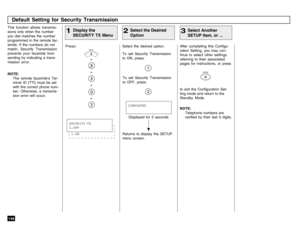 Page 150148This function allows transmis-
sions only when the number
you dial matches the number
programmed in the remote fac-
simile. If the numbers do not
match, Security Transmission
prevents your facsimile from
sending by indicating a trans-
mission error.
NOTE:
The remote facsimile’s Ter-
minal ID (TTI) must be set
with the correct phone num-
ber. Otherwise, a transmis-
sion error will occur.
Select the desired option.
To set Security Transmission
to ON, press: Press:
+
+
+
+
Default Setting for Security...