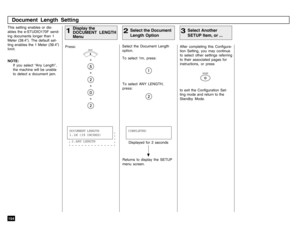 Page 156154This setting enables or dis-
ables the e-STUDIO170F send-
ing documents longer than 1
Meter (39.4”). The default set-
ting enables the 1 Meter (39.4”)
limit.
NOTE:
If you select “Any Length”,
the machine will be unable
to detect a document jam.Press:
+
+
+
+
Select the Document Length
option.
To select 1m, press:
Select the Document
Length Option
2
After completing this Configura-
tion Setting, you may continue
to select other settings referring
to their associated pages for
instructions, or press...