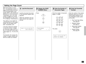 Page 183181
When this function is set to
ON,  the designated number of
pages will be printed at the top
of the recording paper at the
remote station. This function is
effective for a Direct Document
Transmission only. (The total
number of pages will  be print-
ed automatically as part of the
TTI in Memory Transmissions.)
This setting is very helpful for
confirming that all of the pages
loaded  into the feeder have
been successfully sent.
It will also assist the recipient
to track the number of pages
as it will...
