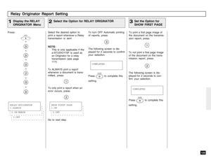 Page 191189
Press:
+
+
+
+
+
+
Relay Originator Report Setting
Select the desired option to
print a report whenever a Relay
transmission is sent.
NOTE:
This is only applicable if the
e-STUDIO170F is used as
an Originator for a relay
transmission (see page
117).
To ALWAYS print a report
whenever a document is trans-
mitted, press:To print a first page image of
the document on the transmis-
sion report, press:
Set the Option for
SHOW FIRST PAGE
3
Display the RELAY
ORIGINATOR Menu
1
COMPLETED
2.OFFSHOW FIRST PAGE...