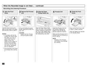 Page 224222
Open the Front
Cover
1Hold the Front Cover by the
grips on both sides of its upper
part and pull it down to open it.
NOTES:
• If a problem with the Re-
cording Unit remains after
this action, you may re-
quire a new Toner Car-
tridge or Drum Unit.
Check for dirt or paper un-
der the Toner Cartridge
and Drum Unit first. Call
your service representa-
tive for assistance.
• Do not pull the Front Cover
too strongly when opening
it.
Recording Unit Cleaning ProcedureWhen the Recorded Image is not Clear......