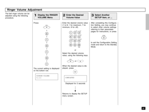 Page 494747
The bell ringer volume can be
adjusted using the following
procedure.
Press:
MENU++++++
The current setting is displayed
on the bottom row.After completing this Configura-
tion Setting, you may continue
to select other volume settings
referring to their associated
pages for instructions, or press
STOP
to exit the Configuration Setting
mode and return to the Standby
Mode.
Enter the desired volume value
(1 to 8; 1 for maximum, 7 for
minimum, 8 for off).
or
Select the desired volume
value, using the...