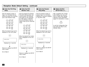 Page 6664Enter the desired number of
rings (1 to 10) before the fac-
simile will answer the incoming
call in Auto Receive mode.When the desired ring count is
displayed on the LCD, press:
Enter the FAX Ring
Delay
3
Displayed for 2 seconds
Returns to display the SETUP
menu screen.
Go to Step 6.
After completing this Configu-
ration Setting, you may con-
tinue to select other settings
referring to their associated
pages for instructions, or press
STOP
to exit the Configuration Set-
ting mode and return to the...