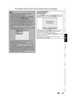 Page 3333ENEN
Disc 
Management
Recording
Playback
Introduction
Connections
Basic Setup
Editing
Function Setup
VCR Function
Others
 PLAYING THE DISCS IN OTHER DVD PLAYERS
 To  cancel finalizing...
(DVD-RW only)
Press[STOPC] during the finalizing is in progress. Use [K/L]to select “Yes”,then press[ENTER]. Finalizing iscanceled and the unit switches to stop mode.
Finalizing 5%
Do you want to cancel ?Ye s
No
If “” appears when[STOPC]is pressed, you cannot cancel finalizing because the finalizing has alreadyreached...