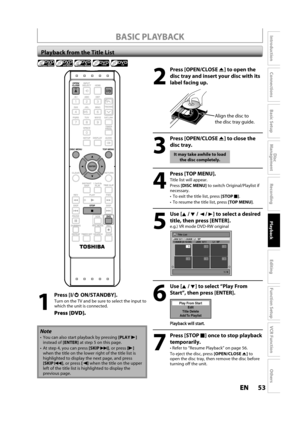 Page 5353ENEN
Disc 
Management
Recording
Playback
Introduction
Connections
Basic Setup
Editing
Function Setup
VCR Function
Others
BASIC PLAYBACK
2
 Press [OPEN/CLOSE A] to open the
disc tray and insert your disc with its
label 
facing up.
Align the disc to 
the disc tray guide.
3
 Press [OPEN/CLOSE A] to close the
disc tray.
It may take awhile to load
the disc completely.
4
 Press [TOP MENU].
Title list will appear.
Press[DISC MENU]to switch Original/Playlist if necessary.
 To exit the title list,...