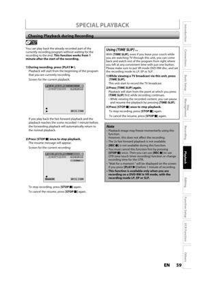 Page 5959ENEN
Disc 
Management
Recording
Playback
Introduction
Connections
Basic Setup
Editing
Function Setup
VCR Function
Others
SPECIAL PLAYBACK
Chasing Playback during Recording
Note
Playback image may freeze momentarily using thisfunction.However, this does not affect the recording.
The 2x fast forward playback is not available.
[RECI]is not available during this function.
You must cancel this function first by pressing[STOPC]once. Then you can use [RECI]to useOTR (one-touch timer recording) function or...