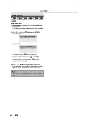 Page 6262ENEN
Press [DVD] first.
1) During  playback, press [DISPLAY] to bring up thedisplay menu.If the display menu is already shown, skip to step 2.
2) Use [{/ {B] to selecte.g.) DVD-video
1/   5 1/   5 0:01:00 / 1:23:45DVDVideo
e.g.) audio CD
1/   5CD0:00:15 / 0:05:00
The number next towill be highlighted.
To move to the number next to , press [B].
When time search is not available,and time 
counter are not displayed.
3) Use [K/ L /{ /{B] or [the Number buttons] to 
enter a desired time to search, then...