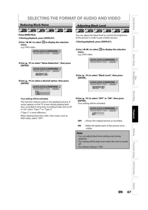 Page 6767ENEN
Disc 
Management
Recording
Playback
Introduction
Connections
Basic Setup
Editing
Function Setup
VCR Function
Others
Reducing Block Noise
Press [DVD] first.
1) During  playback, press [DISPLAY].
2) Use [{/ {B] to selectto display the selection 
menu.e.g.) DVD-video
1/   5 1/   5DVD0:01:00 / 1:23:45Video
3) Use [K / L] to select“Noise Reduction”, then press [ENTER].
1/   5 1/   5DVD0:01:00 / 1:23:45
Noise Reduction OFF
Black Level  OFFVideo
4) Use [K / L] to select a desired option, then...