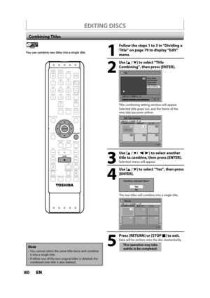 Page 8080ENEN
EDITING DISCS
Combining Titles
1
Follow the steps 1 to 3 in “Dividing a 
Title” on page 79 to display “Edit”
men
u.
2
Use [K/L] to select “Title
Combinin
g”, then press [ENTER].
Edit
Scene Delete
Edit Title  Name
Chapter Mark
Title Dividing
Title Combining
JAN/ 6/11 1:00AM L1   LP
1
PL
1 : 25 : 47
Title combining setting window will appear.
Selected title grays out, and the frame of the
next title becomes yellow.
Edit - Title Combining
1 / 6
JAN/ 6/11 11:00PM  L1  LP11:00PM (0:30:00)  JAN/ 6/11...