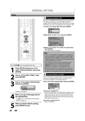 Page 9090ENEN
GENERAL SETTING
1 Progressive (Default : OFF)
This unit is compatible with the progressive scan system.The feature provides you with the higher definition
images than the traditional output s
ystem does. To utilize
this feature, you must set progressive scan mode to “ON”.
1)  Use [K/ L] to select “ON“, then press [ENTER].
Progressive
ON
OFF
{/ {B] to select “Yes“, then press [ENTER].
Activating progressive scan:
Check your TV has progressive scan
and connect with component video cable.
NOTE :...