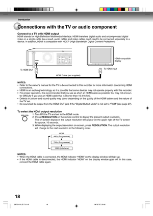 Page 18Introduction
18
Connect to a TV with HDMI output
HDMI stands for High Definition Multimedia Interface. HDMI transfers digital audio and uncompressed digital
video on a single cable. As a result, audio cables and video cables don’t need to be connected separately to a
device. In addition, HDMI is compatible with HDCP (High Bandwidth Digital Content Protection).
HDMI Cable (not supplied)HDMI-compatible
display
To HDMI input
To HDMI OUT
Connections with the TV or audio component
NOTES:
•Refer to the owner’s...