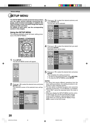 Page 20Various settings
20
SETUP MENU
The SETUP MENU consists of several menus where
you can make various settings concerning lan-
guage, audio functions and images. In addition, this
menu includes a clock, and other things that require
setting just after purchase.
For details of each menu, see the corresponding
section in this chapter.
Using the SETUP MENU
The following example shows the basic setting proce-
dure of the SETUP MENU.
1Press SETUP.
The SETUP MENU screen will appear.
General
A/V Output
Timer REC...