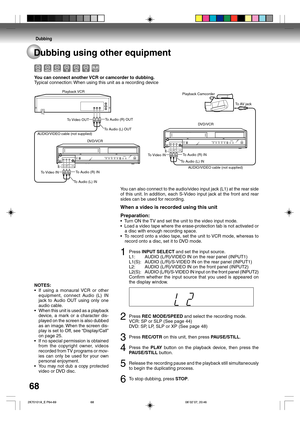 Page 68Dubbing
68Dubbing using other equipment
You can connect another VCR or camcorder to dubbing.
Typical connection: When using this unit as a recording device
You can also connect to the audio/video input jack (L1) at the rear side
of this unit. In addition, each S-Video input jack at the front and rear
sides can be used for recording.
When a video is recorded using this unit
Preparation:
•  Turn ON the TV and set the unit to the video input mode.
•  Load a video tape where the erase-protection tab is not...