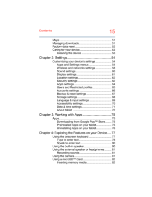 Page 1515Contents
5.375 x 8.375 ver 2.3
Maps .................................................................... 51
Managing downloads........................................... 51
Factory data reset ................................................ 52
Caring for your device.......................................... 53
Cleaning the device ....................................... 53
Chapter 2: Settings................................................. 54
Customizing your device’s settings ..................... 54...