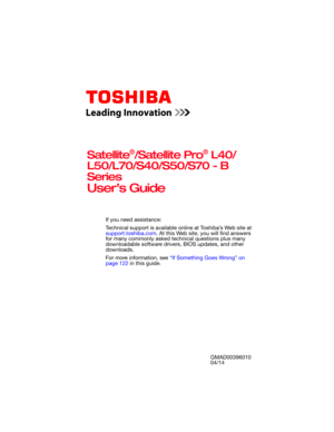 Page 1GMAD00396010 
04/14
                                                                                                                                                                             
If you need assistance:
Technical support is available online at Toshiba’s Web site at 
support.toshiba.com. At this Web site, you will find answers 
for many commonly asked technical questions plus many 
downloadable software drivers, BIOS updates, and other 
downloads.
For more information, see “If Something...