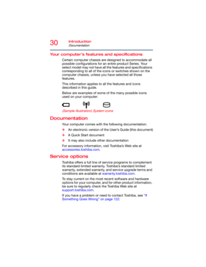 Page 3030Introduction
Documentation
5.375 x 8.375 ver 2.3
Your computer’s features and specifications
Certain computer chassis are designed to accommodate all 
possible configurations for an entire product Series. Your 
select model may not have all the features and specifications 
corresponding to all of the icons or switches shown on the 
computer chassis, unless you have selected all those 
features.
This information applies to all the features and icons 
described in this guide.
Below are examples of some...