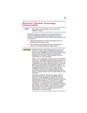 Page 55
5.375 x 8.375 ver 2.3
Bluetooth® Wireless Technology 
Interoperability
This section is only applicable if your system has a Bluetooth® module.
Bluetooth® modules are designed to be interoperable with any 
product with 
Bluetooth wireless technology that is based on 
Frequency Hopping Spread Spectrum (FHSS) radio technology, and 
is compliant to:
❖Bluetooth Specification as defined and approved by The 
Bluetooth Special Interest Group.
❖Logo certification with Bluetooth wireless technology as 
defined...