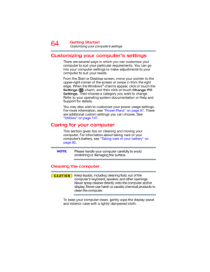 Page 6464Getting Started
Customizing your computer’s settings
Customizing your computer’s settings
There are several ways in which you can customize your 
computer to suit your particular requirements. You can go 
into your computer settings to make adjustments to your 
computer to suit your needs. 
From the Start or Desktop screen, move your pointer to the 
upper-right corner of the screen or swipe in from the right 
edge. When the Windows
® charms appear, click or touch the 
Settings ( ) charm, and then click...