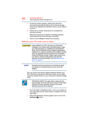 Page 5050Getting Started
Recovering the Internal Storage Drive
5A warning screen appears, stating that when the 
recovery is executed all data on your internal storage 
drive will be deleted and rewritten. Click or touch 
Ye s to 
continue.
6Follow the on-screen instructions to complete the 
recovery process.
When the process is complete, a message displays 
indicating that the drive has been recovered.
7Click or touch 
Finish to restart the computer.
Refresh your PC (with user’s data)
Using “Refresh your PC”...