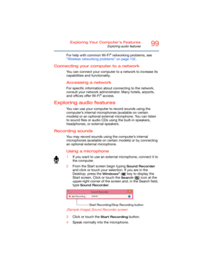 Page 9999Exploring Your Computer’s Features
Exploring audio features
For help with common Wi-Fi® networking problems, see 
“Wireless networking problems” on page 132.
Connecting your computer to a network
You can connect your computer to a network to increase its 
capabilities and functionality. 
Accessing a network
For specific information about connecting to the network, 
consult your network administrator. Many hotels, airports, 
and offices offer Wi-Fi
® access.
Exploring audio features
You can use your...