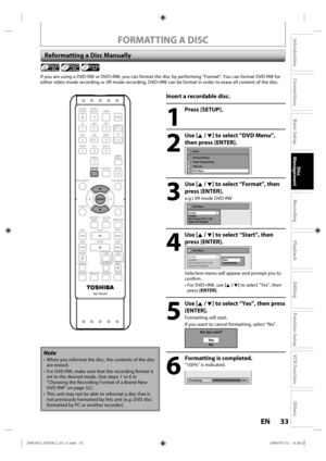 Page 3333EN
Disc 
Management
Recording
Playback
Introduction
Connections
Basic Setup
Editing
Function Setup
VCR Function
Others
FORMATTING A DISC
 Reformatting a Disc Manually
  
If you are using a DVD-RW or DVD+RW, you can format the disc by performi\
ng “Format”. You can format DVD-RW for 
either video mode recording or VR mode recording. DVD+RW can be format i\
n order to erase all content of the disc.
Insert a recordable disc.
1
 Press [SETUP].
2
 Use [K / L] to select “DVD Menu”, 
then press [ENTER]....