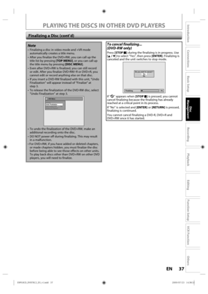 Page 3737EN
Disc 
Management
Recording
Playback
Introduction
Connections
Basic Setup
Editing
Function Setup
VCR Function
Others
PLAYING THE DISCS IN OTHER DVD PLAYERS
 To cancel finalizing...
(DVD-RW only)
Press  [STOP  C] during the finalizing is in progress. Use 
[K / L] to select “Yes”,  then press [ENTER]. Finalizing is 
canceled and the unit switches to stop mode.
Finalizing 5%
Do you want to cancel ?Ye s
No
If “” appears when [STOP C] is pressed, you cannot 
cancel finalizing because the finalizing has...