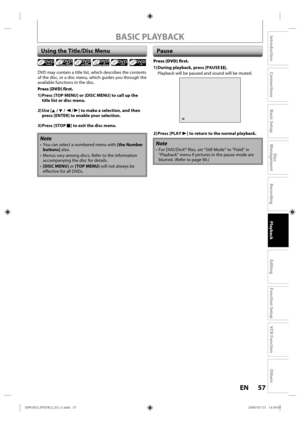 Page 5757EN
Disc 
Management
Recording
Playback
Introduction
Connections
Basic Setup
Editing
Function Setup
VCR Function
Others
BASIC PLAYBACK
 Using the Title/Disc Menu
DVD  may contain  a title l ist, which d escribes  the contents 
of  the d isc, or a d isc  menu,  which guides  you through  the 
available  functions  in the d isc.
Press [DVD] first.
1) Press [TOP MENU] or [DISC MENU] to call up the  title list or disc menu.
2) Use  [K / L / { / B] to make a selection, and then  press [ENTER] to enable your...