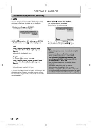 Page 6262 EN
You can also play  back a recorded  title during  current 
recording  or the  timer  recording  on the  same d isc.
1) During recording, press [DISPLAY]. Screen  for the  current  recording:
CH   10
311:23:45-RWVRORG
2) Select  icon using [{ / B], then press [ENTER].
The  title  number  next to 
 will  be highlighted.
Title:
Enter a desired title number to search using
[K / L] or [the Number buttons], then press 
[ENTER].
Selected  title playback  will start.
Chapter:
To  move  to 
 for  chapter,...