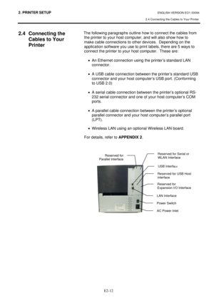Page 262. PRINTER SETUP ENGLISH VERSION EO1-33094  
2.4 Connecting the Cables to Your Printer
 
 
E2-12
2.4 Connecting the 
Cables to Your 
Printer 
 
 The following paragraphs outline how to connect the cables from 
the printer to your host computer, and will also show how to 
make cable connections to other devices.  Depending on the 
application software you use to print labels, there are 5 ways to 
connect the printer to your host computer.  These are: 
•  An Ethernet connection using the printer’s standard...