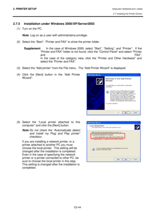 Page 582. PRINTER SETUP ENGLISH VERSION EO1-33094  
2.7 Installing the Printer Drivers
 
    E2-44
 
2.7.5   Installation under Windows 2000/XP/Server200 3 
(1)  Turn on the PC.    
Note : Log on as a user with administrative privilege.    
 
(2)  Select the “Start”, “Printer and FAX” to show t he printer folder. 
  
  Supplement :  In  the  case  of  Windows  2000,  select  “Start”,  “Set ting”,  and  “Printer”.    If  the 
“Printer and FAX” folder is not found, click the “C ontrol Panel” and select “Printer...