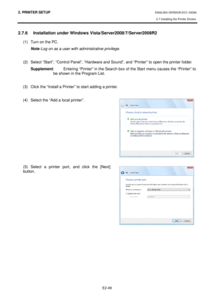 Page 632. PRINTER SETUP ENGLISH VERSION EO1-33094  
2.7 Installing the Printer Drivers
 
    E2-49
 
2.7.6   Installation under Windows Vista/Server2008/ 7/Server2008R2 
(1)  Turn on the PC. 
Note : Log on as a user with administrative privilege. 
   
(2)  Select “Start”, “Control Panel”, “Hardware and  Sound”, and “Printer” to open the printer folder. 
Supplement :  Entering “Printer” in the Search box of the Start  menu causes the “Printer” to 
be shown in the Program List.  
 
(3)  Click the “Install a...