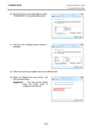 Page 642. PRINTER SETUP ENGLISH VERSION EO1-33094  
2.7 Installing the Printer Drivers
 
    E2-50
 
(6)  When the screen on the right appears, select   
  “TOSHIBA TEC” from the Manufacturer list.  
          
(7)  The  list  of  the  installable  printer  models  is  displayed.  
          
(8)  Select the model to be installed, then click th e [Next] button.  
  
(9)  Select  the  “Replace  the  current  driver”,  and  click the [Next] button.   
Supplement :  This  step  will  be  omitted 
when  the...