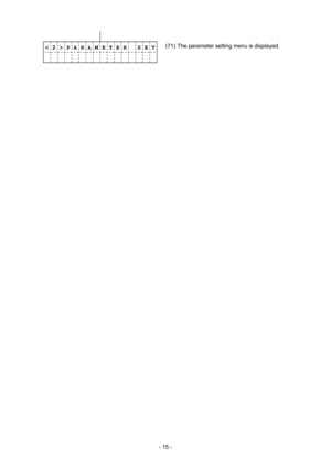 Page 18 
- 15 -          
 
 
< 2 > P A R A M E T E R    S E T(71)  The parameter setting menu is displayed. 
              
  