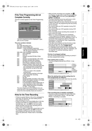 Page 4343EN
Introduction Connections Basic Setup Playback
EditingVCR Functions Others Function Setup
Recording
If the Timer Programming did not 
Complete Correctly
The error number appears on the Timer Programming 
list. 
The error programme will be displayed in grey 
with an error number.
The error numbers indicate:
E1–E22, 
E37–E39: Recording error
E23–E24: Unrecordable disc
E25/E51 : • Copy prohibited programme
• Cannot record because of the NTSC / 
PAL-60 signal is received.
E26–E28: Copy prohibited...